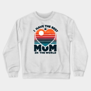 I Have The Best Mom In The World Crewneck Sweatshirt